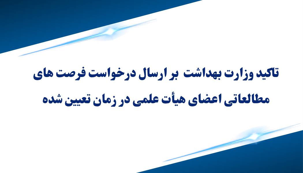 تاکید وزارت بهداشت بر ارسال درخواست  فرصت های مطالعاتی در زمان تعیین شده